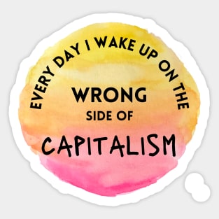 Every Day I Wake Up On The Wrong Side of Capitalism Sticker